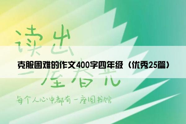 克服困难的作文400字四年级（优秀25篇）