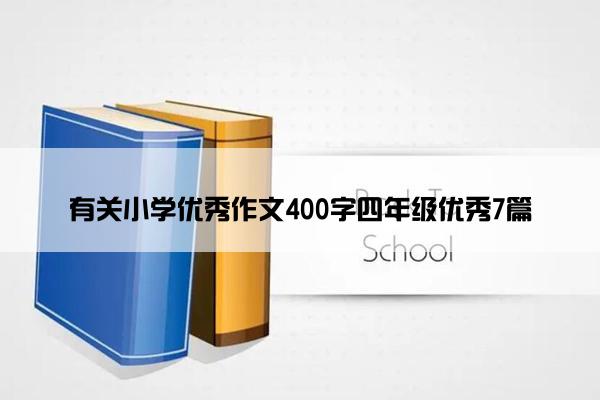 有关小学优秀作文400字四年级优秀7篇