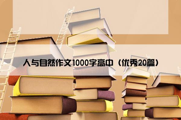 人与自然作文1000字高中（优秀20篇）