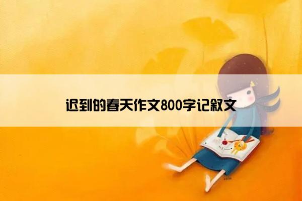 迟到的春天作文800字记叙文