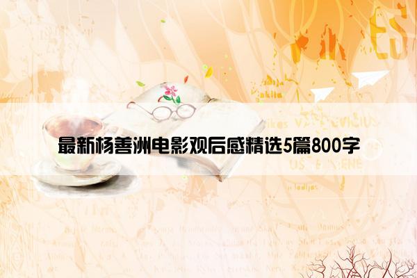 最新杨善洲电影观后感精选5篇800字