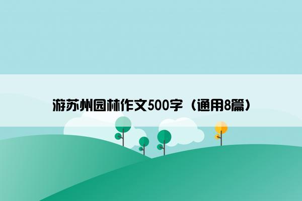 游苏州园林作文500字（通用8篇）