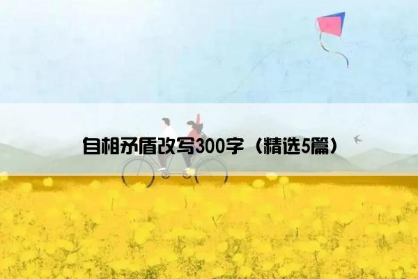 自相矛盾改写300字（精选5篇）